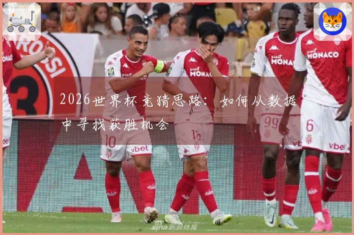 2026世界杯竞猜思路：如何从数据中寻找获胜机会