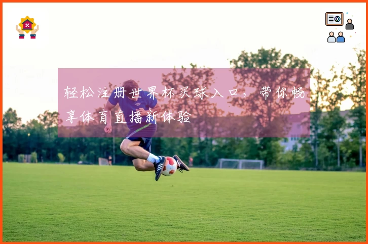 轻松注册世界杯买球入口，带你畅享体育直播新体验